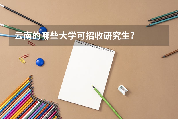 云南的哪些大学可招收研究生?