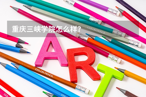 重庆三峡学院怎么样？