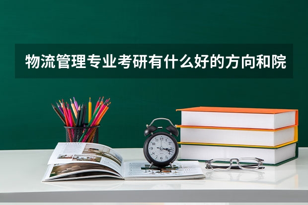 物流管理专业考研有什么好的方向和院校推荐？