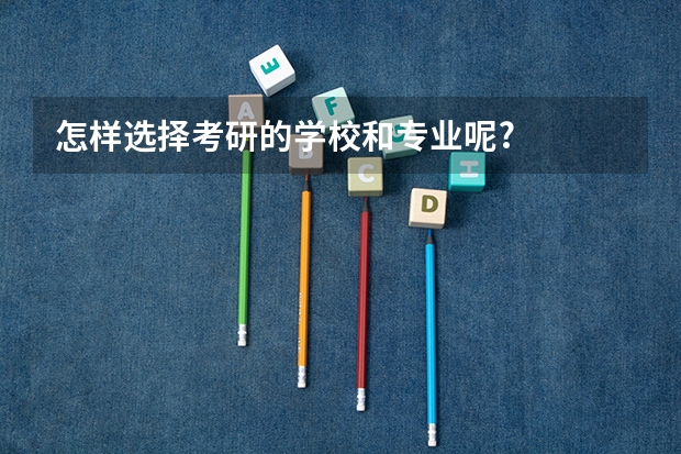 怎样选择考研的学校和专业呢?