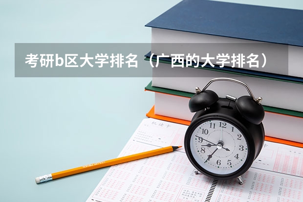 考研b区大学排名（广西的大学排名）