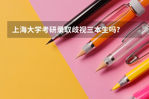 上海大学考研录取歧视三本生吗？