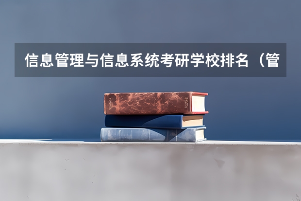 信息管理与信息系统考研学校排名（管理科学与工程考研学校排名）