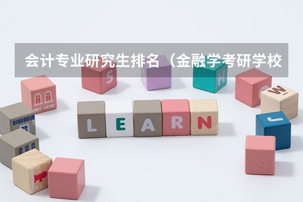 会计专业研究生排名（金融学考研学校排名及分数线）