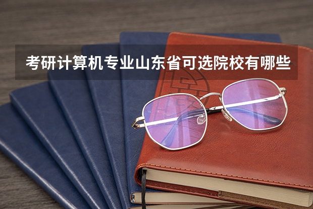 考研计算机专业山东省可选院校有哪些？