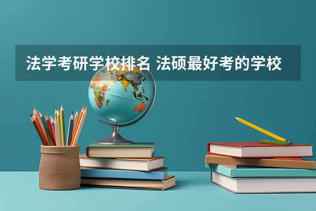 法学考研学校排名 法硕最好考的学校排名 刑法学考研院校排名