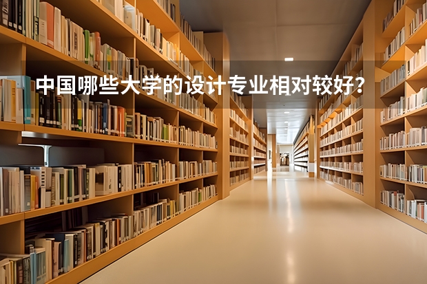 中国哪些大学的设计专业相对较好？