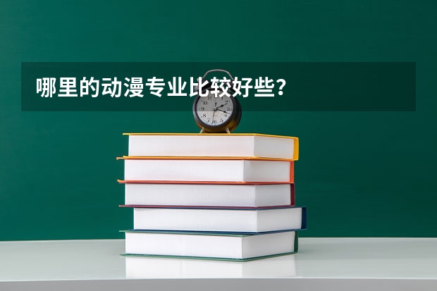 哪里的动漫专业比较好些？