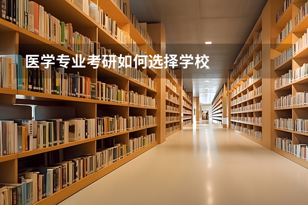 医学专业考研如何选择学校