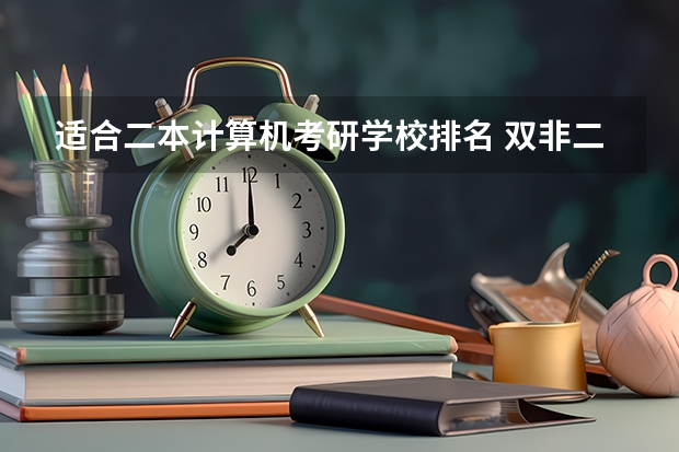 适合二本计算机考研学校排名 双非二本考研院校推荐 双非大学考研难度排名