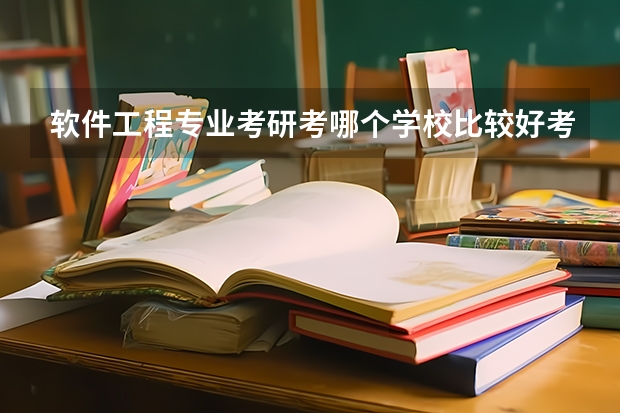 软件工程专业考研考哪个学校比较好考？