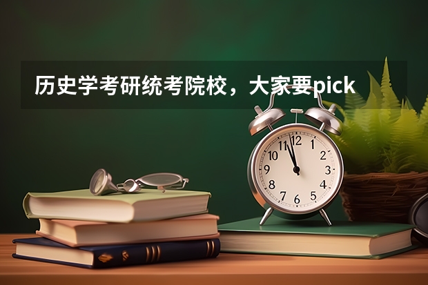历史学考研统考院校，大家要pick哪一所（历史研究生院校排名）