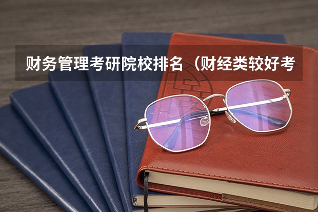 财务管理考研院校排名（财经类较好考研的学校）