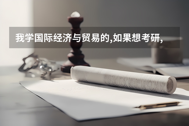 我学国际经济与贸易的,如果想考研,考那些学校比较好列?(全国大学研究生院经济专业排名)