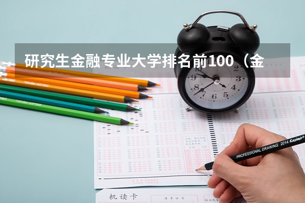 研究生金融专业大学排名前100（金融学考研排名学校）