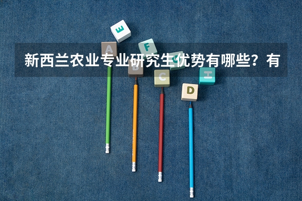新西兰农业专业研究生优势有哪些？有哪些新西兰农业专业留学院校推荐？