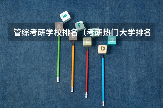 管综考研学校排名（考研热门大学排名）
