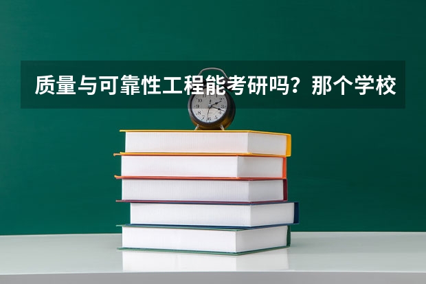 质量与可靠性工程能考研吗？那个学校开设有这个专业的研究生？