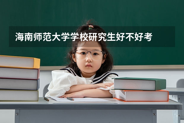 海南师范大学学校研究生好不好考