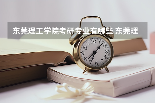 东莞理工学院考研专业有哪些 东莞理工学院研究生专业大类划分