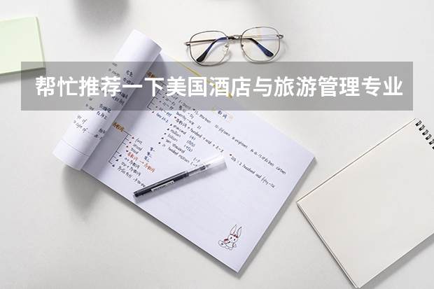 帮忙推荐一下美国酒店与旅游管理专业综合排名和专业排名的学校 研究生专业的 谢谢 考研热门大学排名 有旅游管理专业适合的考研院校么？