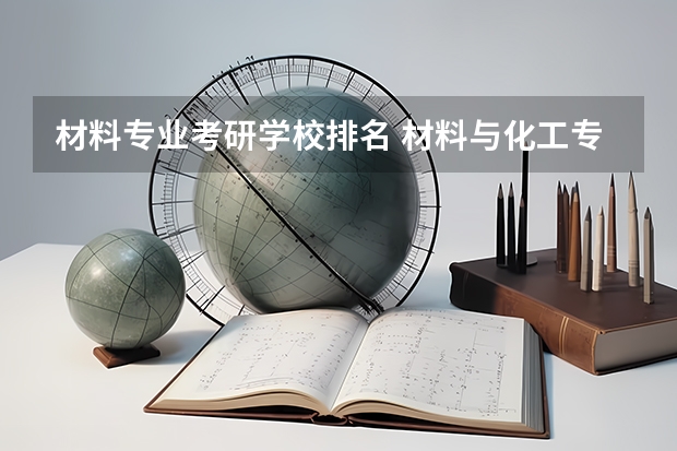 材料专业考研学校排名 材料与化工专业排名 30分求材料学专业研究生国内院校排名。