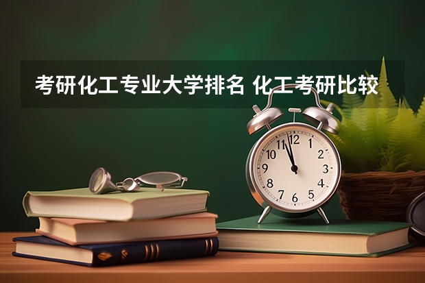 考研化工专业大学排名 化工考研比较好考的211大学