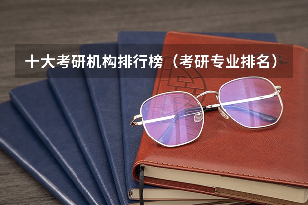 十大考研机构排行榜（考研专业排名）