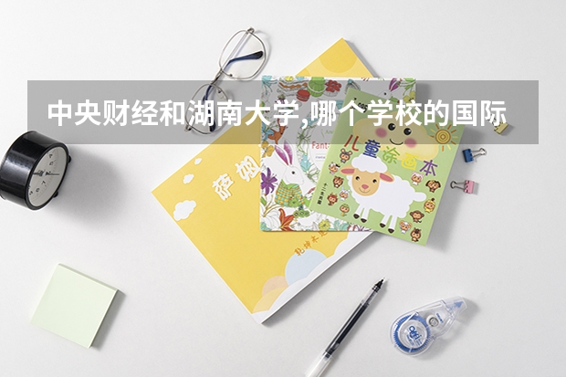 中央财经和湖南大学,哪个学校的国际贸易专业比较容易考?