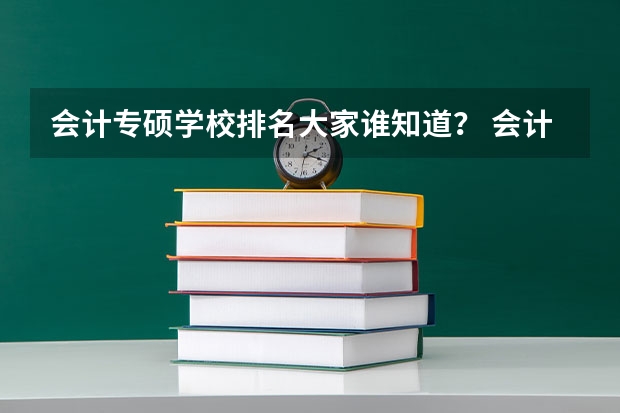 会计专硕学校排名大家谁知道？ 会计专硕全国院校排名