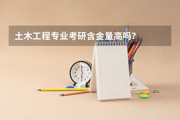 土木工程专业考研含金量高吗？