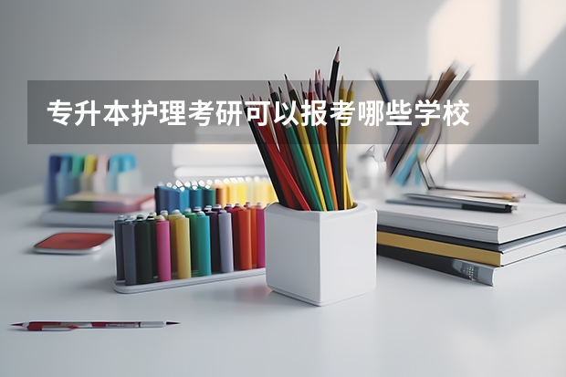 专升本护理考研可以报考哪些学校