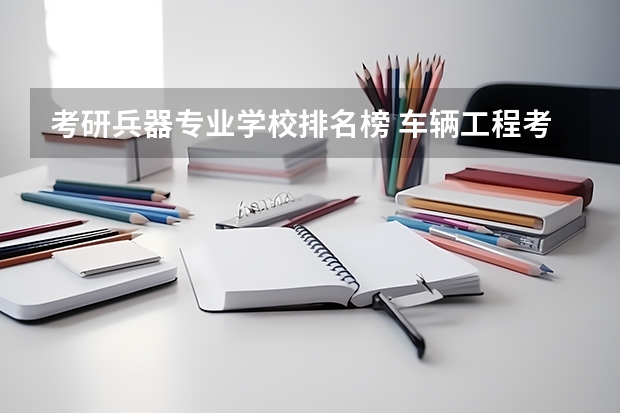 考研兵器专业学校排名榜 车辆工程考研院校排名