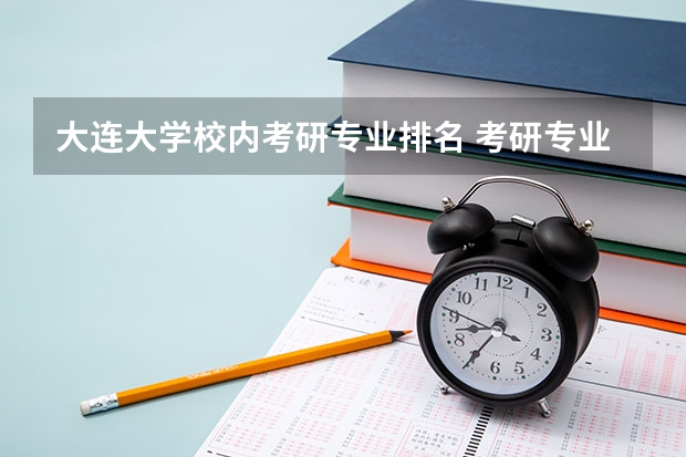 大连大学校内考研专业排名 考研专业排名
