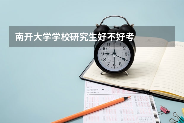 南开大学学校研究生好不好考