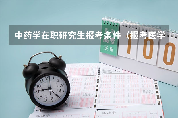 中药学在职研究生报考条件（报考医学在职研究生的条件）