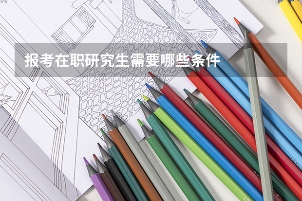 报考在职研究生需要哪些条件