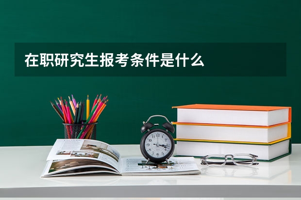 在职研究生报考条件是什么