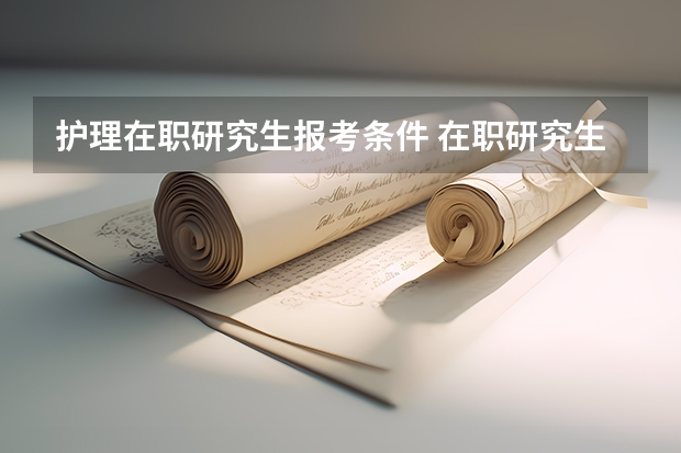 护理在职研究生报考条件 在职研究生报考条件与要求