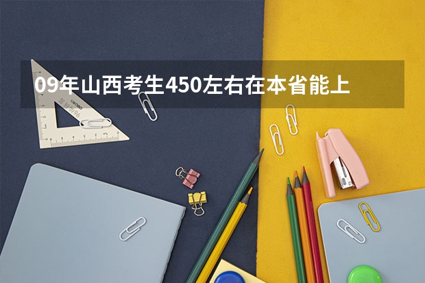 09年山西考生450左右在本省能上三本吗?