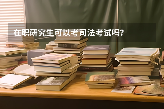 在职研究生可以考司法考试吗？