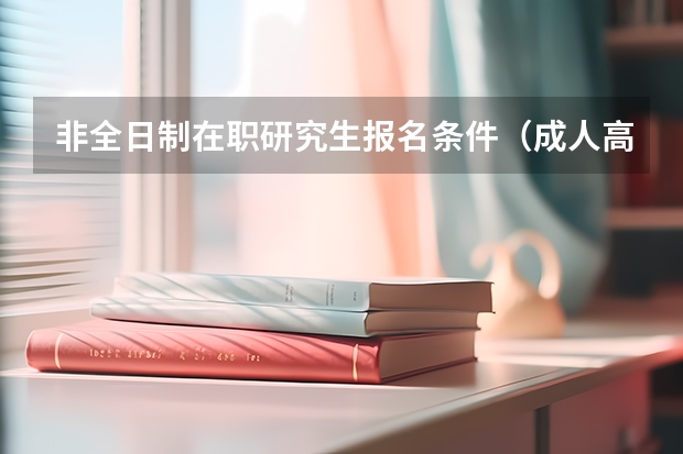 非全日制在职研究生报名条件（成人高校医学专业报考条件）