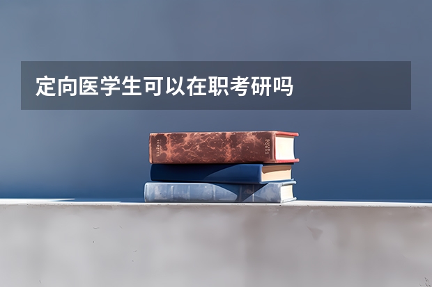 定向医学生可以在职考研吗