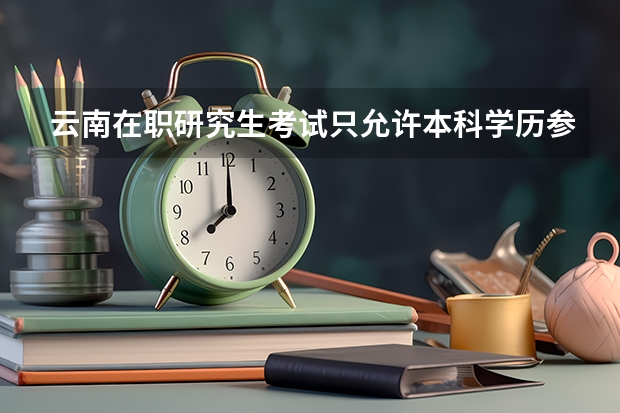云南在职研究生考试只允许本科学历参加吗?