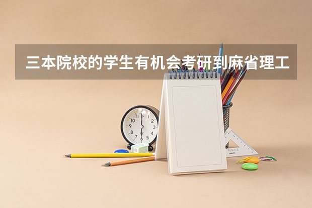 三本院校的学生有机会考研到麻省理工学院吗？哪怕可能性很小