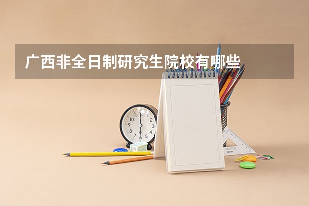 广西非全日制研究生院校有哪些