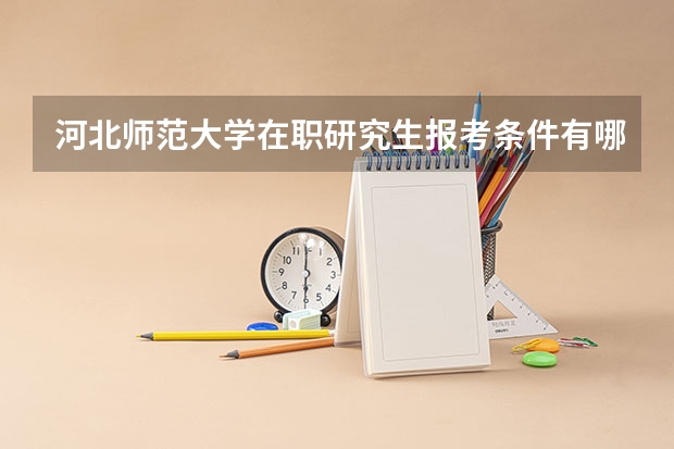 河北师范大学在职研究生报考条件有哪些？