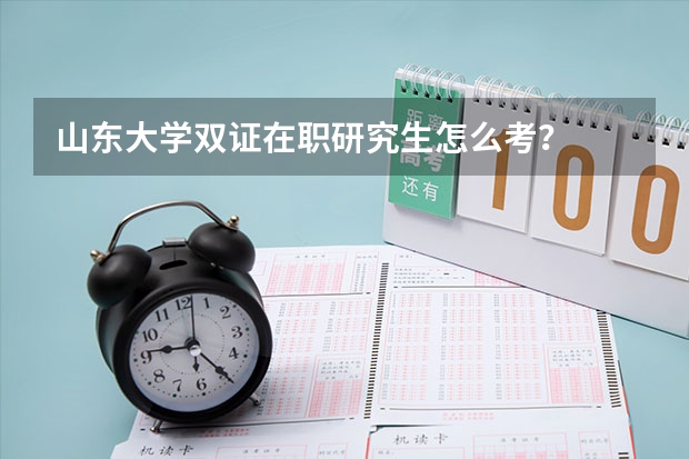 山东大学双证在职研究生怎么考？