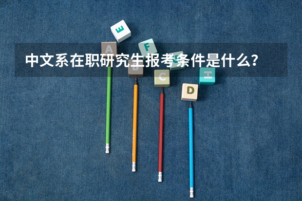 中文系在职研究生报考条件是什么？