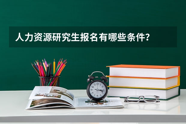 人力资源研究生报名有哪些条件？